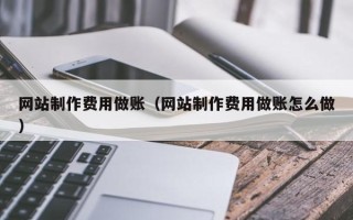 深圳网站制作费用做账（网站制作费用做账怎么做）