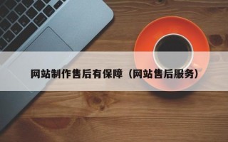 深圳网站制作售后有保障（网站售后服务）