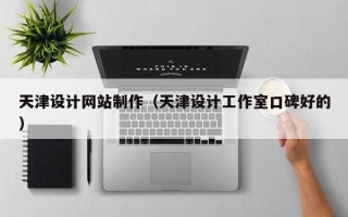 深圳天津设计网站制作（天津设计工作室口碑好的）