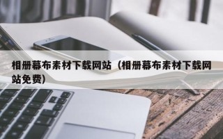 深圳相册幕布素材下载网站（相册幕布素材下载网站免费）